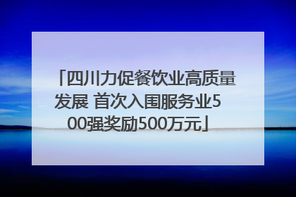 四川力促餐饮业高质量发展 首次入围服务业500强奖励500万元