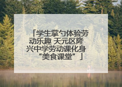 学生掌勺体验劳动乐趣 天元区隆兴中学劳动课化身“美食课堂”