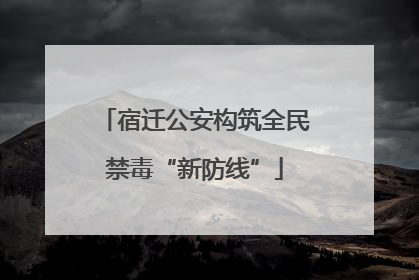 宿迁公安构筑全民禁毒“新防线”