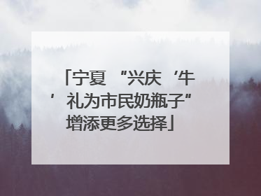 宁夏 “兴庆‘牛’礼为市民奶瓶子”增添更多选择