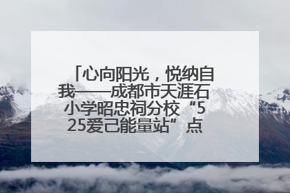 心向阳光，悦纳自我——成都市天涯石小学昭忠祠分校“525爱己能量站”点亮孩子心灵之旅