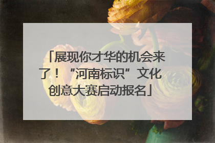 展现你才华的机会来了！“河南标识”文化创意大赛启动报名
