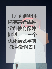 广西柳州不断完善普惠性学前教育保障机制——三个优化绘就学前教育新图景