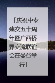 庆祝中泰建交五十周年暨广西侨界交流联谊会在曼谷举行