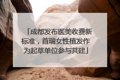 成都发布医美收费新标准，首瑞女性植发作为起草单位参与共建