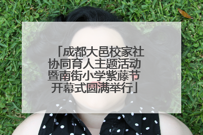 成都大邑校家社协同育人主题活动暨南街小学紫藤节开幕式圆满举行