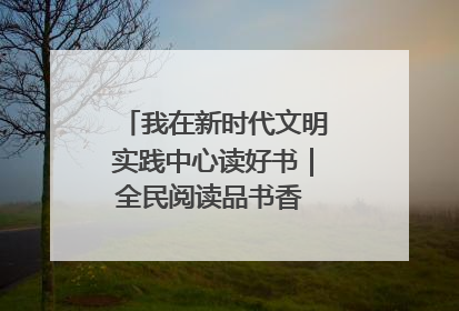 我在新时代文明实践中心读好书｜全民阅读品书香 文明新风润心田