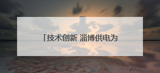 技术创新 淄博供电为“双考”保电再添保障