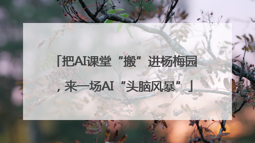 把AI课堂“搬”进杨梅园，来一场AI“头脑风暴”