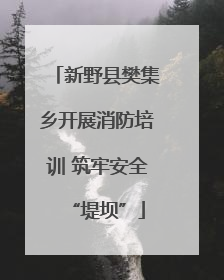 新野县樊集乡开展消防培训 筑牢安全“堤坝”