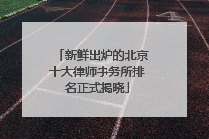 新鲜出炉的北京十大律师事务所排名正式揭晓