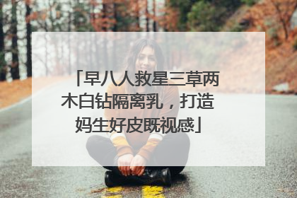 早八人救星三草两木白钻隔离乳，打造妈生好皮既视感