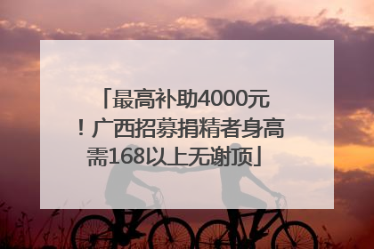 最高补助4000元！广西招募捐精者身高需168以上无谢顶