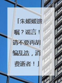 朱媛媛遗嘱？谣言！请不要再胡编乱造，消费逝者！