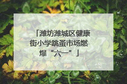 潍坊潍城区健康街小学跳蚤市场燃爆“六一”