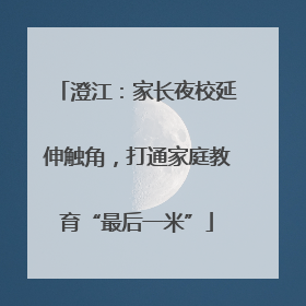 澄江：家长夜校延伸触角，打通家庭教育“最后一米”