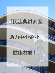 民法典进商圈 助力中小企业健康发展