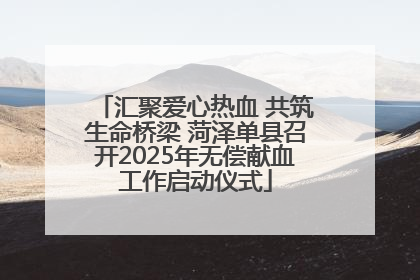 汇聚爱心热血 共筑生命桥梁 菏泽单县召开2025年无偿献血工作启动仪式
