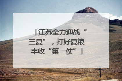 江苏全力迎战“三夏”，打好夏粮丰收“第一仗”