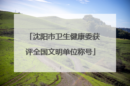 沈阳市卫生健康委获评全国文明单位称号