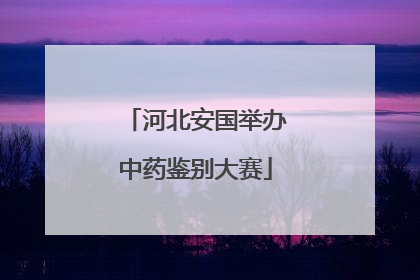 河北安国举办中药鉴别大赛