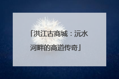 洪江古商城：沅水河畔的商道传奇