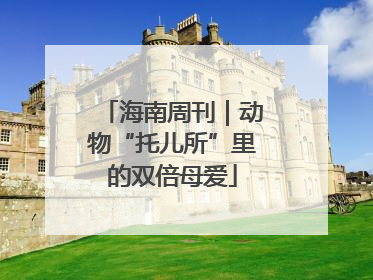 海南周刊｜动物“托儿所”里的双倍母爱