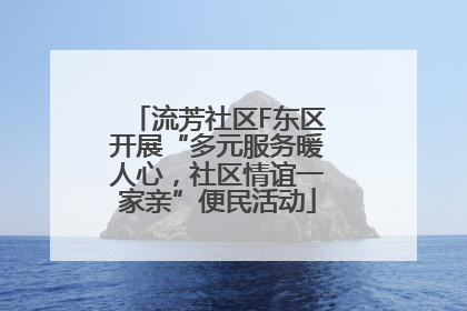 流芳社区F东区开展“多元服务暖人心，社区情谊一家亲”便民活动