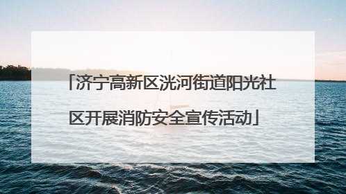 济宁高新区洸河街道阳光社区开展消防安全宣传活动