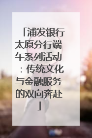浦发银行太原分行端午系列活动：传统文化与金融服务的双向奔赴