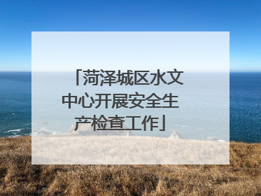 菏泽城区水文中心开展安全生产检查工作
