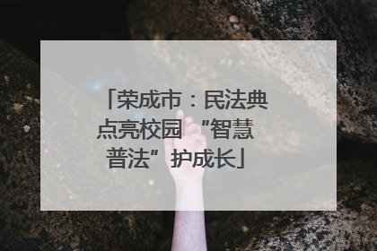荣成市：民法典点亮校园 “智慧普法”护成长