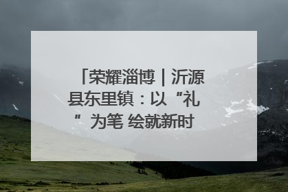 荣耀淄博｜沂源县东里镇：以“礼”为笔 绘就新时代乡风文明画卷