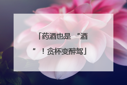 药酒也是 “酒”！贪杯变醉驾