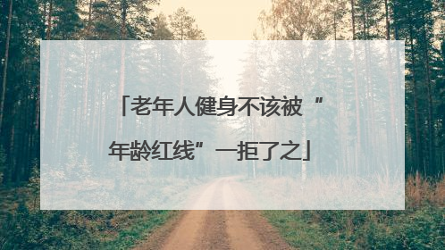 老年人健身不该被“年龄红线”一拒了之