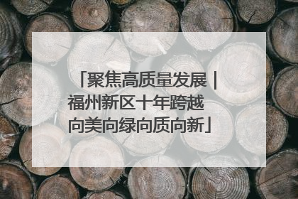 聚焦高质量发展｜福州新区十年跨越 向美向绿向质向新