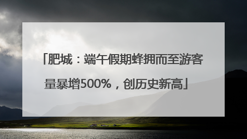 肥城：端午假期蜂拥而至游客量暴增500%，创历史新高