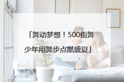舞动梦想！500街舞少年用舞步点燃盛夏
