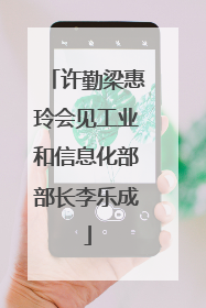 许勤梁惠玲会见工业和信息化部部长李乐成