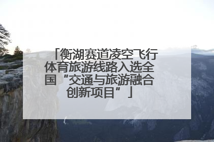 衡湖赛道凌空飞行体育旅游线路入选全国“交通与旅游融合创新项目”