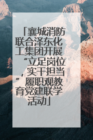 襄城消防联合泽东化工集团开展“立足岗位，实干担当”履职观教育党建联学活动