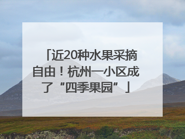 近20种水果采摘自由！杭州一小区成了“四季果园”
