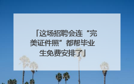 这场招聘会连“完美证件照”都帮毕业生免费安排了