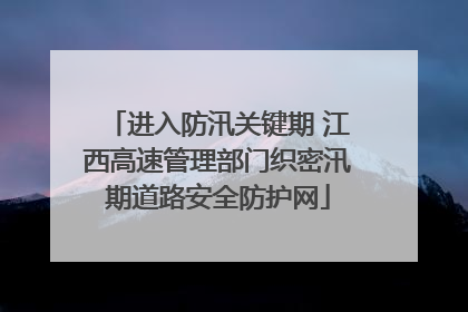 进入防汛关键期 江西高速管理部门织密汛期道路安全防护网