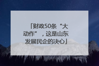 财政50条“大动作”，这是山东发展民企的决心
