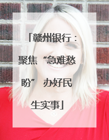 赣州银行：聚焦“急难愁盼” 办好民生实事