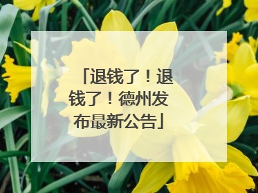 退钱了！退钱了！德州发布最新公告