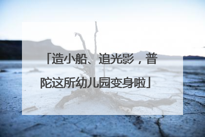 造小船、追光影，普陀这所幼儿园变身啦