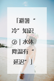 避暑“冷”知识②｜水体降温有“延迟”