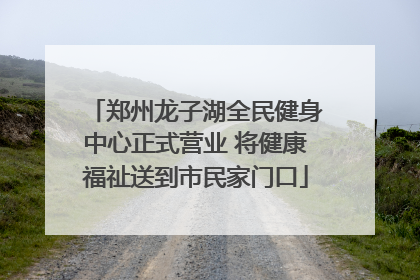 郑州龙子湖全民健身中心正式营业 将健康福祉送到市民家门口